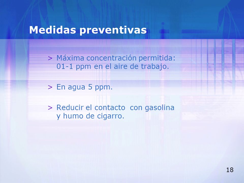 Medidas preventivas Máxima concentración permitida: 01-1 ppm en el aire de trabajo. En agua 5 ppm.