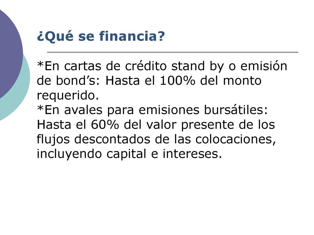 ¿Qué se financia *En cartas de crédito stand by o emisión de bond’s: Hasta el 100% del monto requerido.
