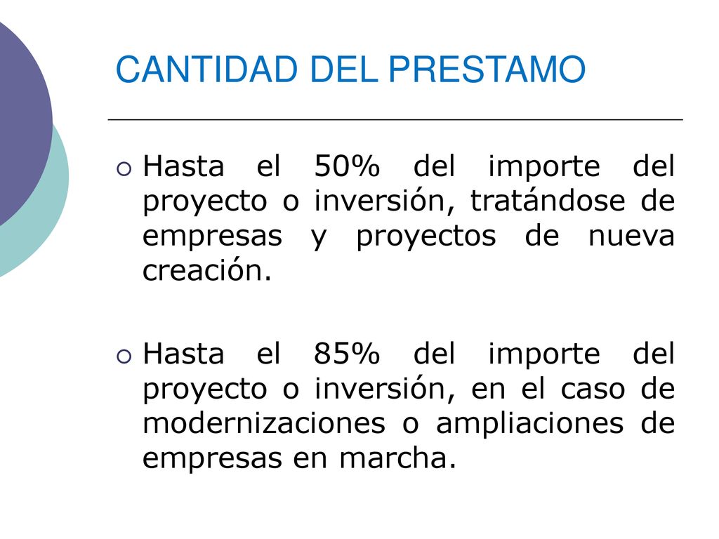 CANTIDAD DEL PRESTAMO Hasta el 50% del importe del proyecto o inversión, tratándose de empresas y proyectos de nueva creación.