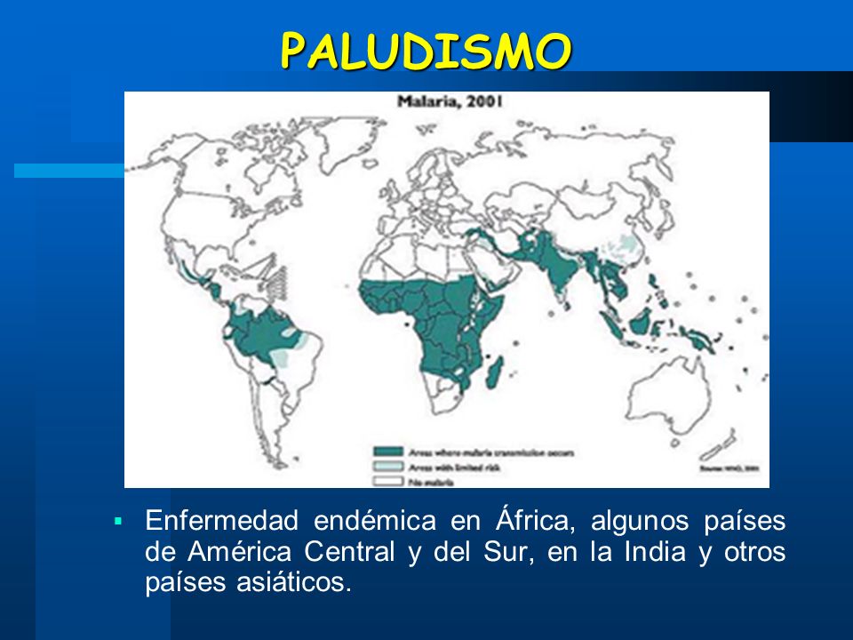 PALUDISMO Enfermedad endémica en África, algunos países de América Central y del Sur, en la India y otros países asiáticos.
