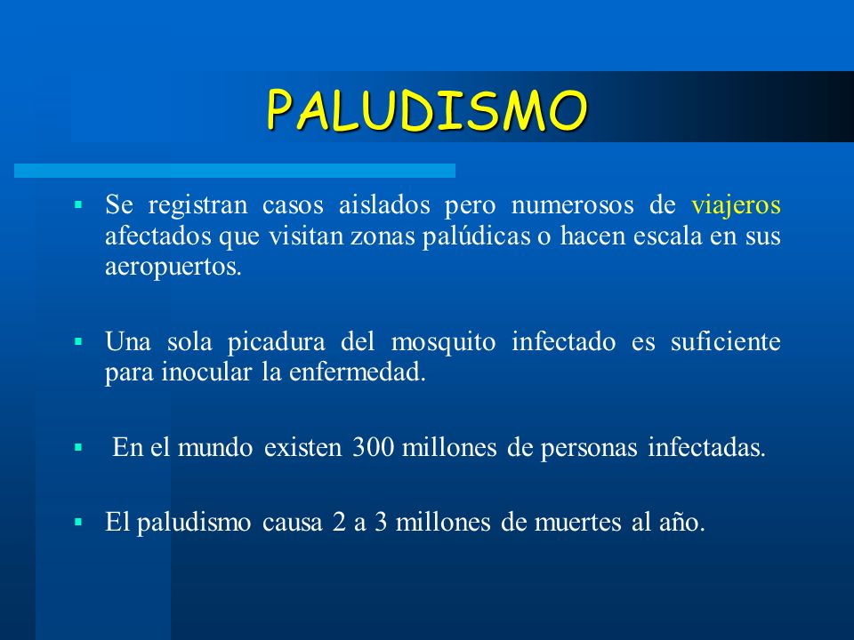 PALUDISMO Se registran casos aislados pero numerosos de viajeros afectados que visitan zonas palúdicas o hacen escala en sus aeropuertos.