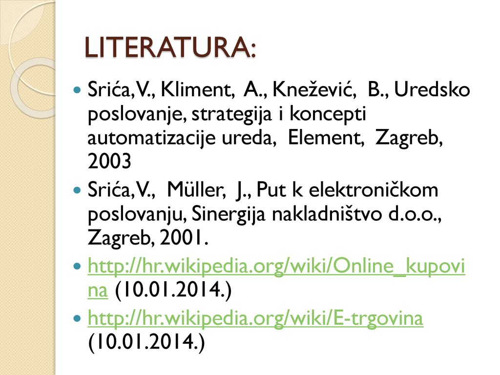 LITERATURA: Srića, V., Kliment, A., Knežević, B., Uredsko poslovanje, strategija i koncepti automatizacije ureda, Element, Zagreb,