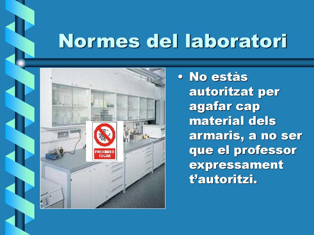 Normes del laboratori No estàs autoritzat per agafar cap material dels armaris, a no ser que el professor expressament t’autoritzi.