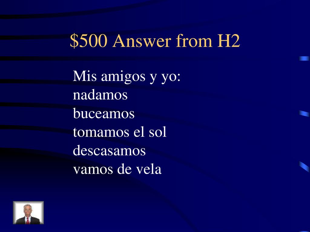 $500 Answer from H2 Mis amigos y yo: nadamos buceamos tomamos el sol