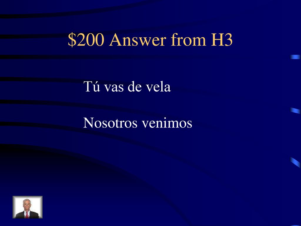 $200 Answer from H3 Tú vas de vela Nosotros venimos