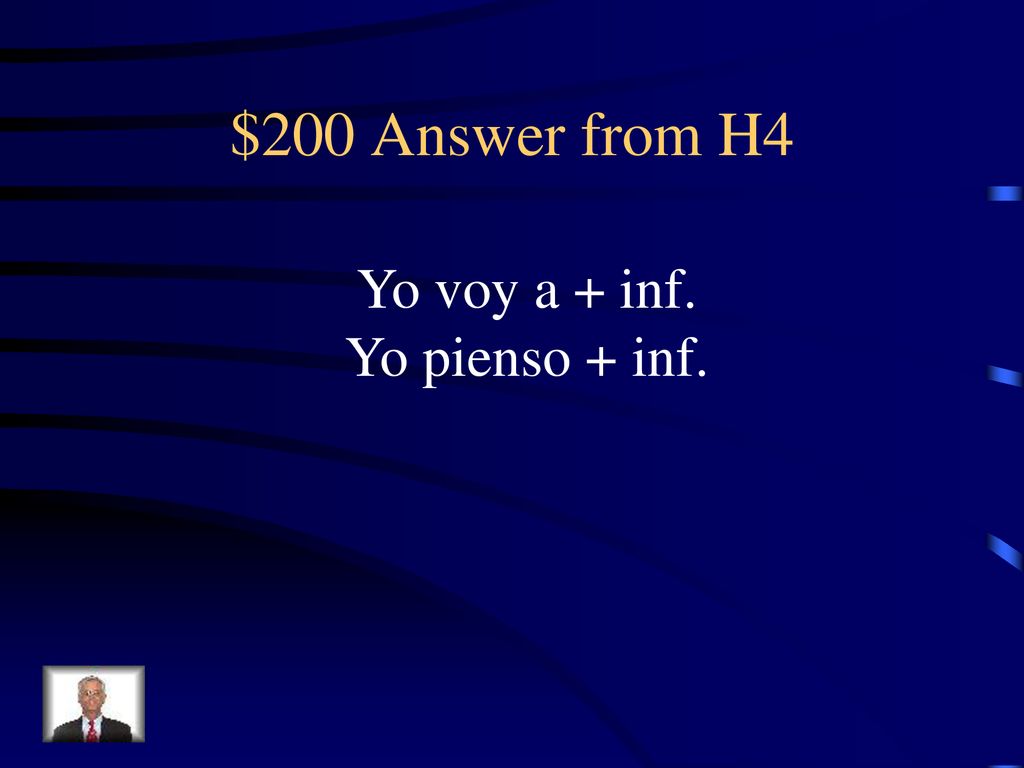 $200 Answer from H4 Yo voy a + inf. Yo pienso + inf.