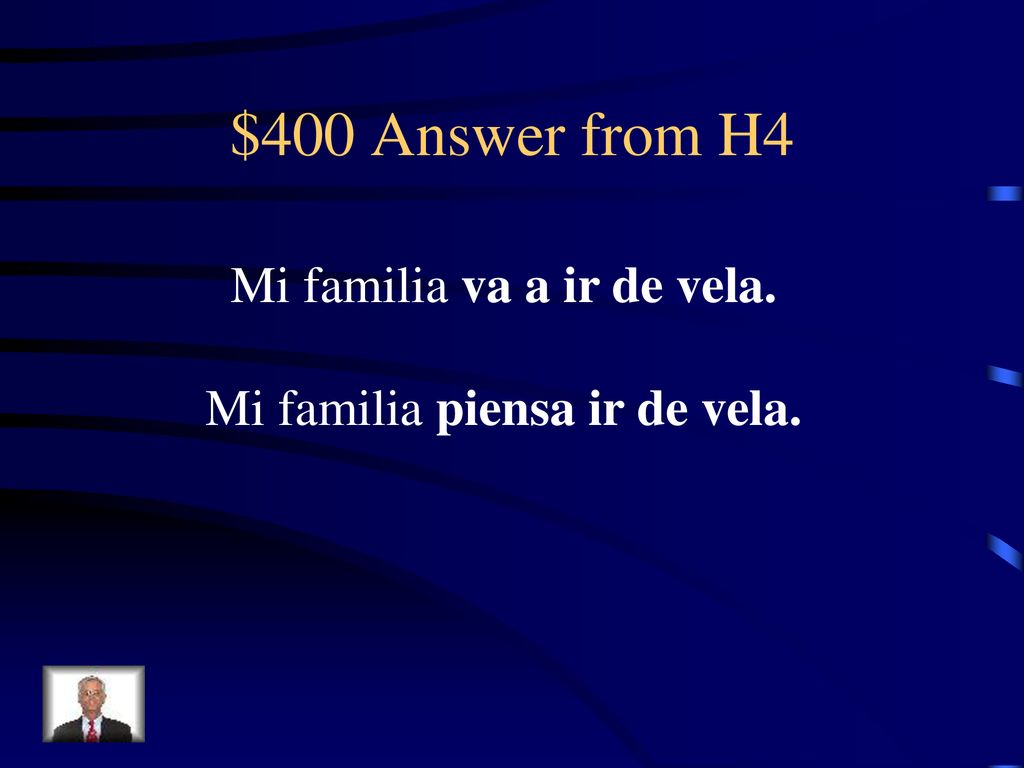 $400 Answer from H4 Mi familia va a ir de vela.