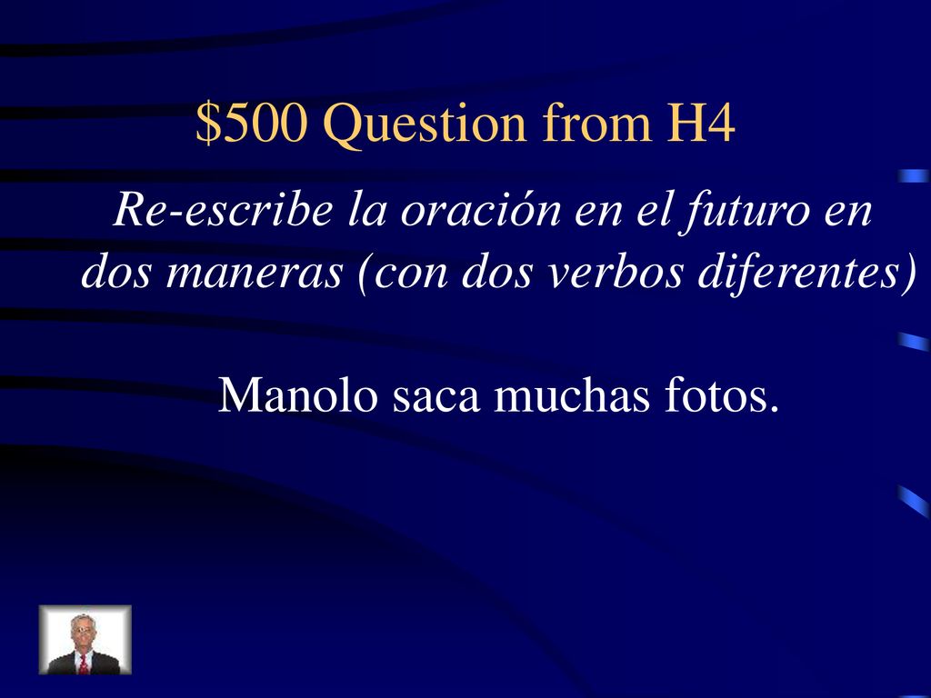 $500 Question from H4 Re-escribe la oración en el futuro en