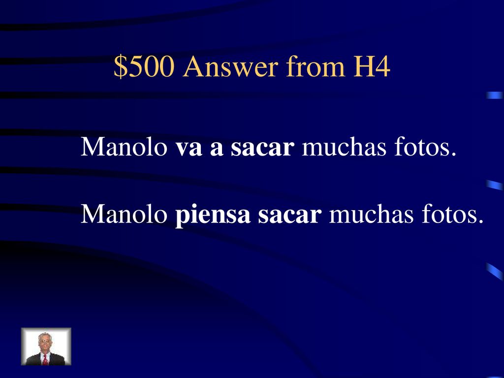 $500 Answer from H4 Manolo va a sacar muchas fotos.