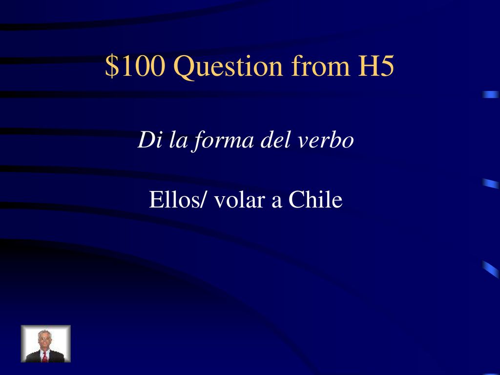 $100 Question from H5 Di la forma del verbo Ellos/ volar a Chile