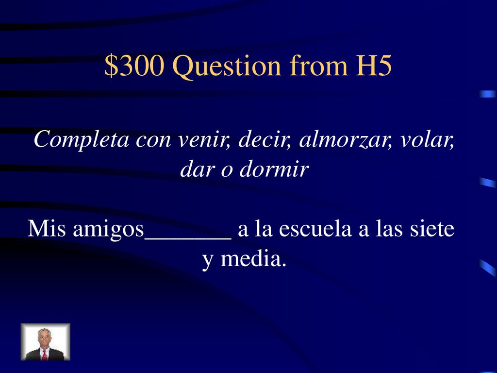 $300 Question from H5 Completa con venir, decir, almorzar, volar,