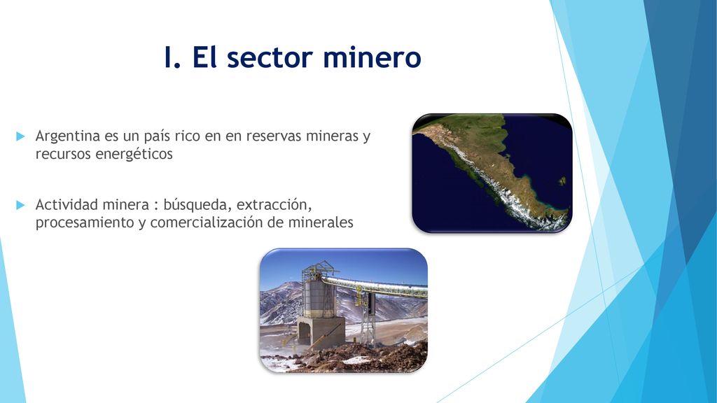 I. El sector minero Argentina es un país rico en en reservas mineras y recursos energéticos.