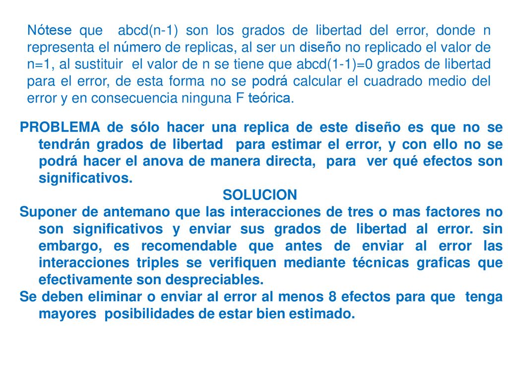 PROBLEMA de sólo hacer una replica de este diseño es que no se tendrán grados de libertad para estimar el error, y con ello no se podrá hacer el anova de manera directa, para ver qué efectos son significativos.