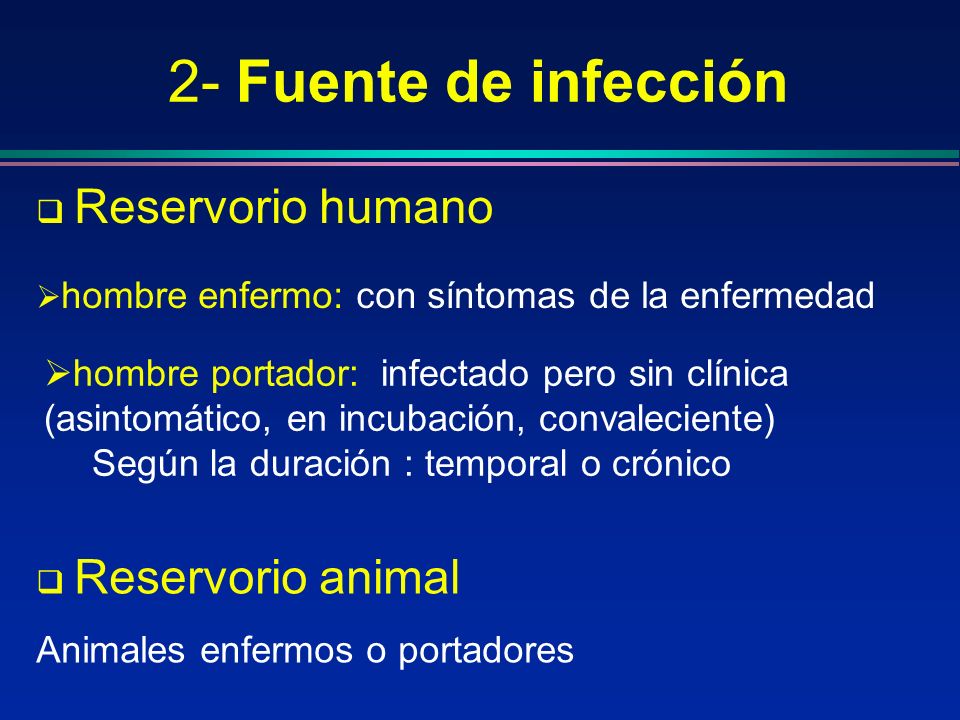 2- Fuente de infección Reservorio humano. hombre enfermo: con síntomas de la enfermedad.