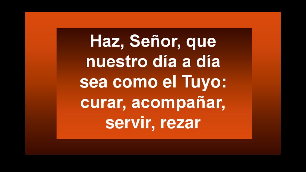 Haz, Señor, que nuestro día a día sea como el Tuyo: curar, acompañar, servir, rezar