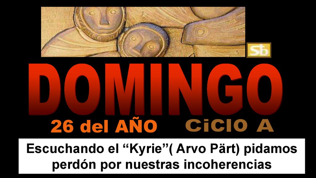 DOMINGO 26 del AÑO. Ciclo A. Escuchando el Kyrie ( Arvo Pärt) pidamos perdón por nuestras incoherencias.