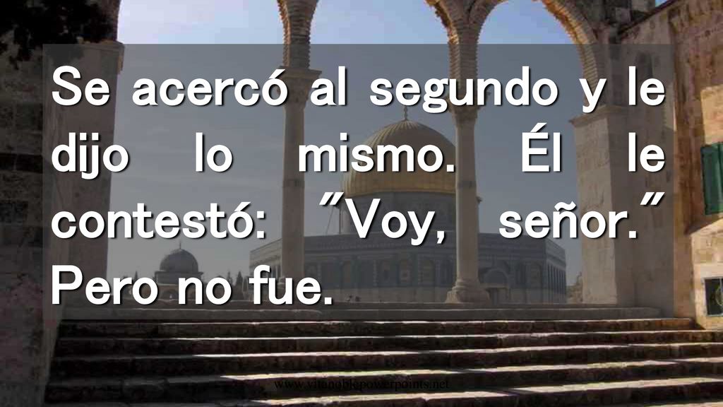 Se acercó al segundo y le dijo lo mismo. Él le contestó: Voy, señor