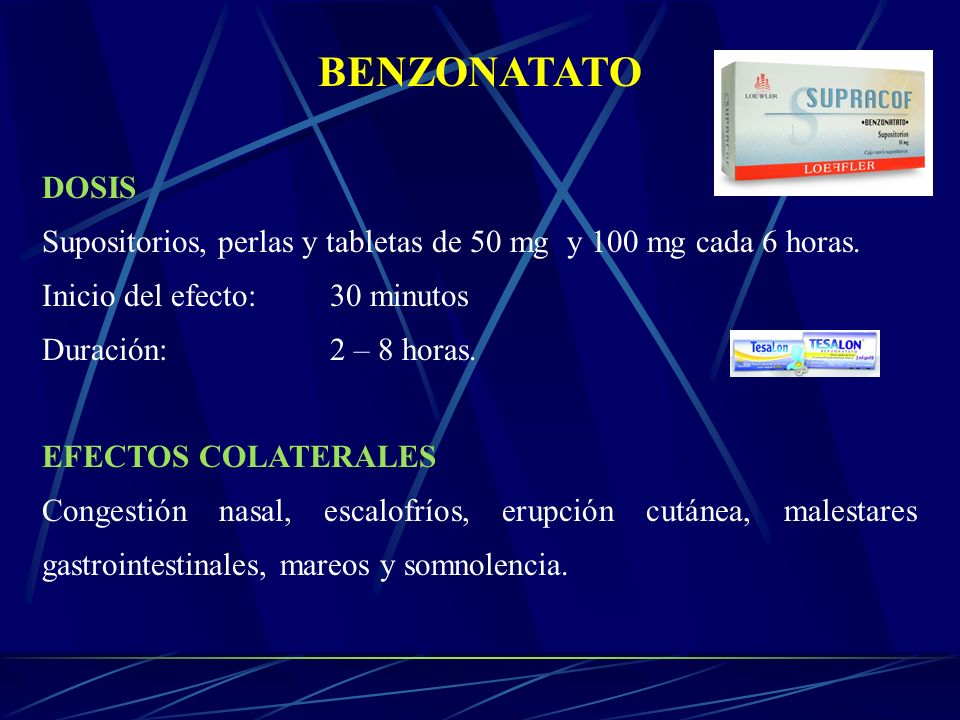 BENZONATATO DOSIS. Supositorios, perlas y tabletas de 50 mg y 100 mg cada 6 horas. Inicio del efecto: 30 minutos.