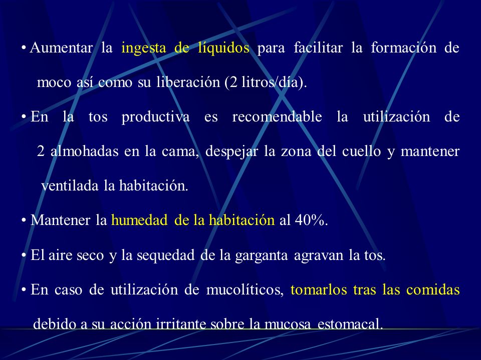 Aumentar la ingesta de líquidos para facilitar la formación de moco así como su liberación (2 litros/día).