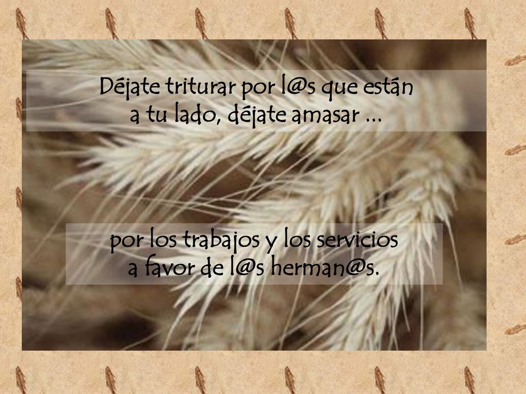 Déjate triturar por que están a tu lado, déjate amasar ...