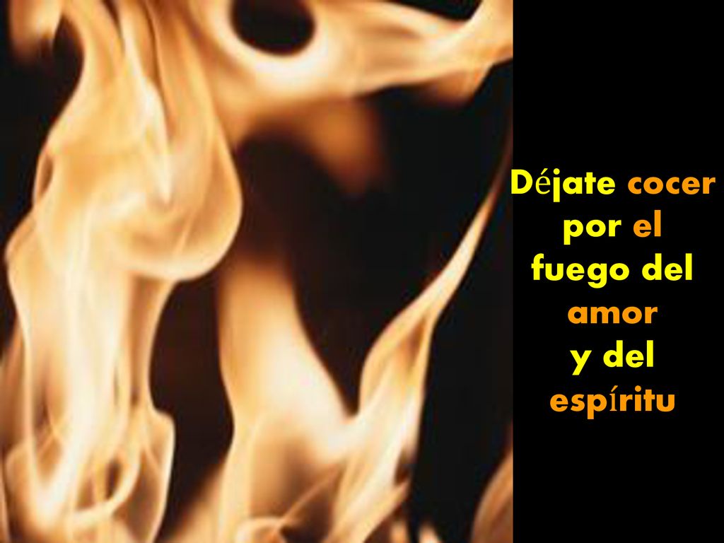 Déjate cocer por el fuego del amor y del espíritu