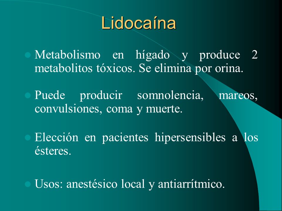 Lidocaína Metabolismo en hígado y produce 2 metabolitos tóxicos. Se elimina por orina.