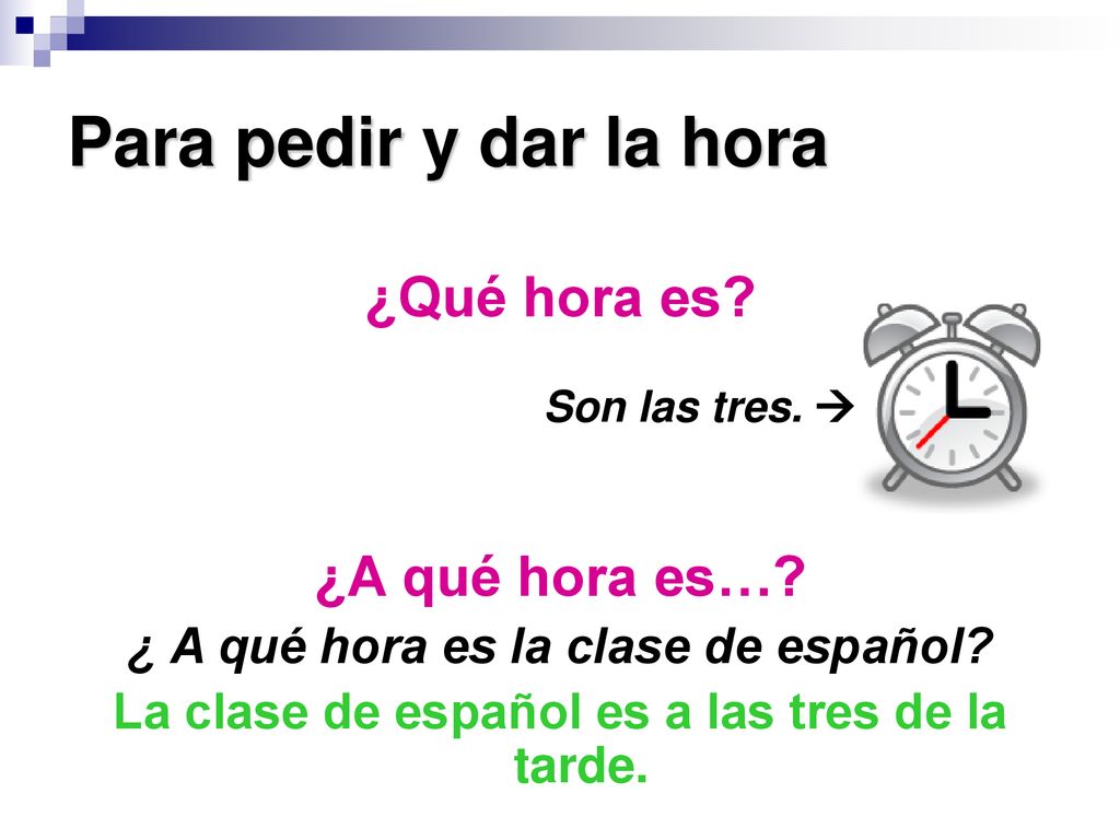Para pedir y dar la hora ¿Qué hora es ¿A qué hora es…