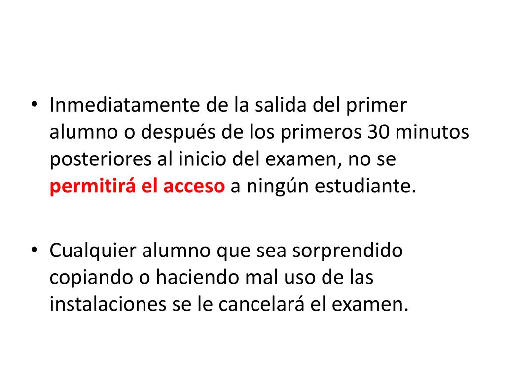 Inmediatamente de la salida del primer alumno o después de los primeros 30 minutos posteriores al inicio del examen, no se permitirá el acceso a ningún estudiante.