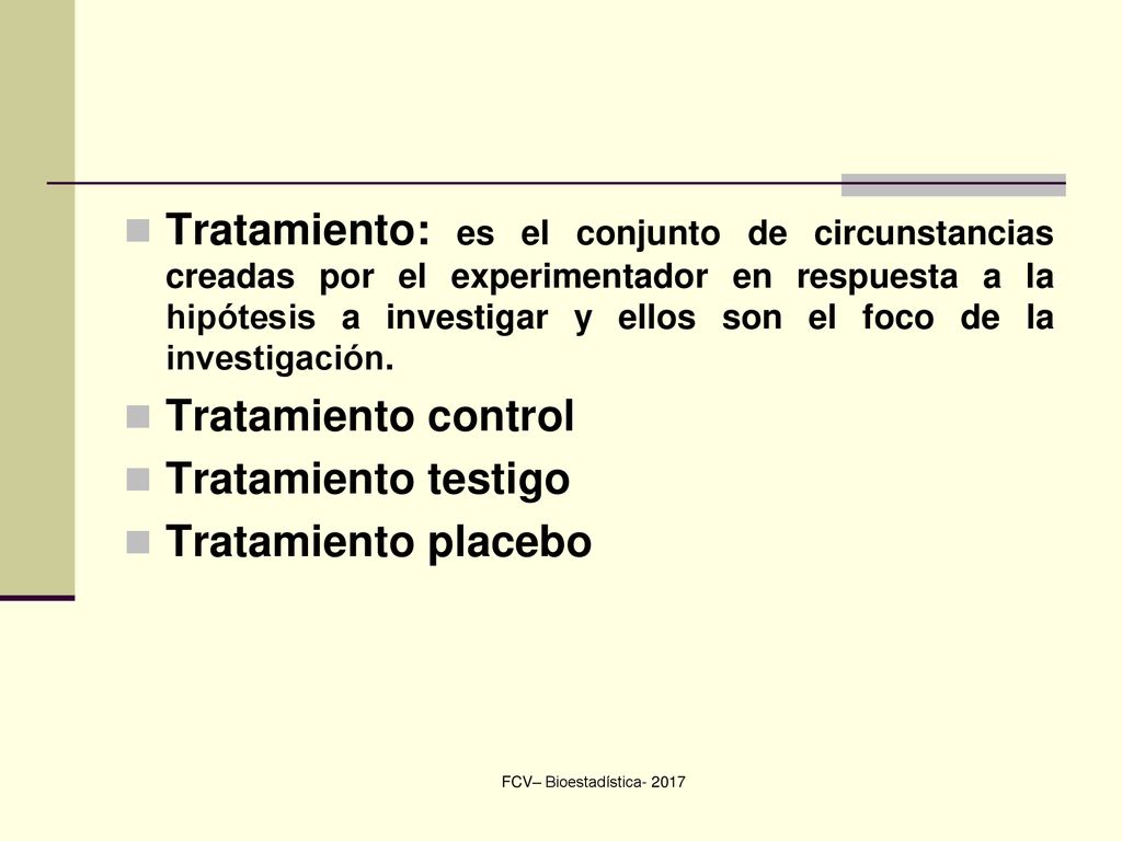 Tratamiento: es el conjunto de circunstancias creadas por el experimentador en respuesta a la hipótesis a investigar y ellos son el foco de la investigación.