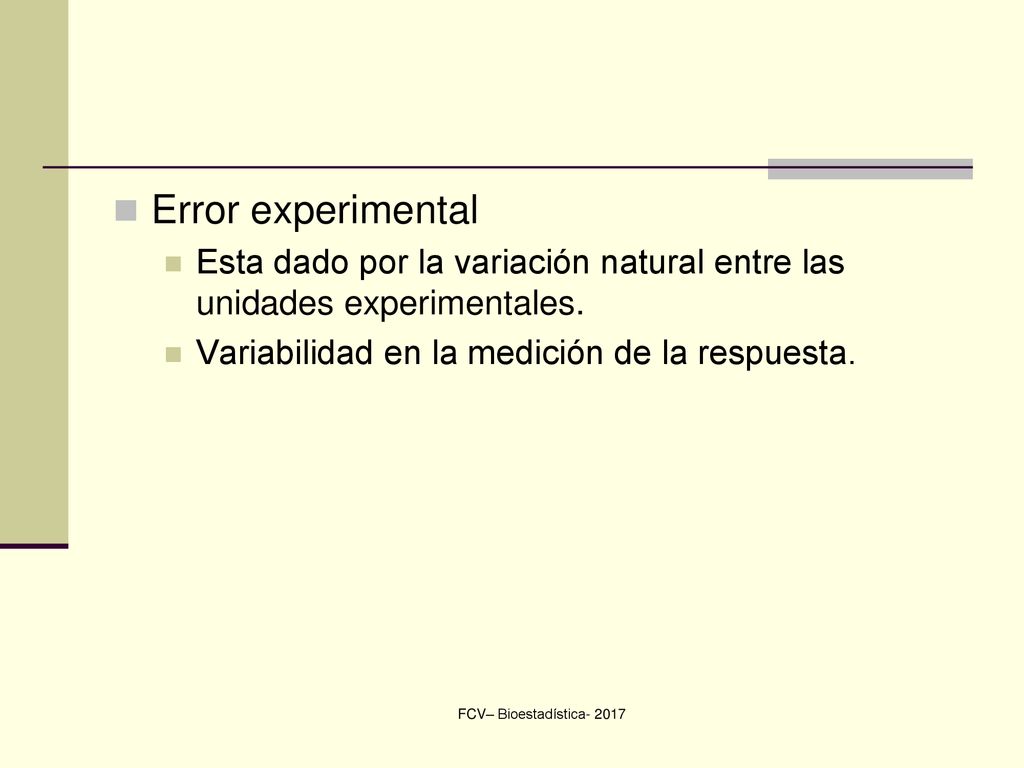 Error experimental Esta dado por la variación natural entre las unidades experimentales. Variabilidad en la medición de la respuesta.