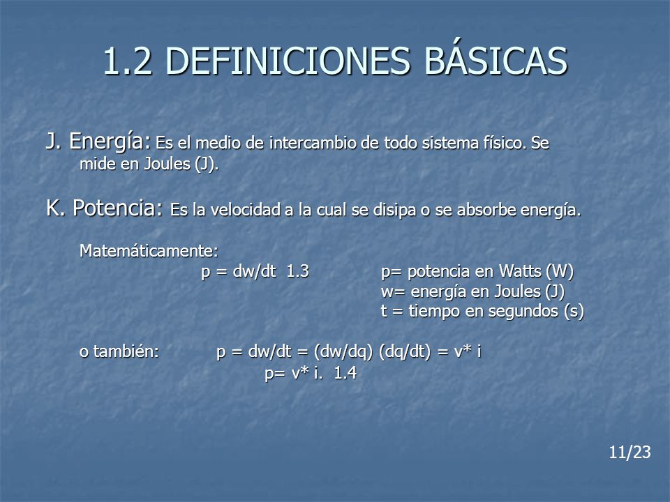 1.2 DEFINICIONES BÁSICAS J. Energía: Es el medio de intercambio de todo sistema físico. Se. mide en Joules (J).