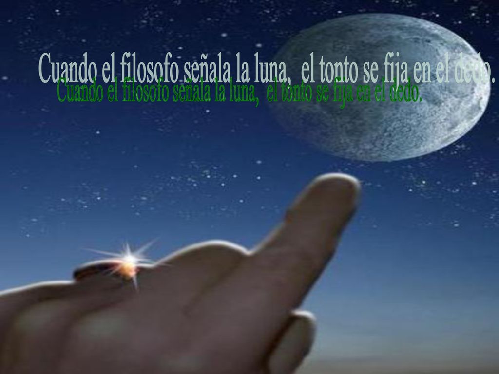 Cuando el filosofo señala la luna, el tonto se fija en el dedo.