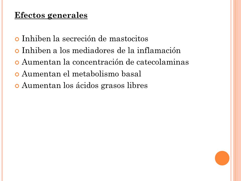 Efectos generales Inhiben la secreción de mastocitos. Inhiben a los mediadores de la inflamación. Aumentan la concentración de catecolaminas.