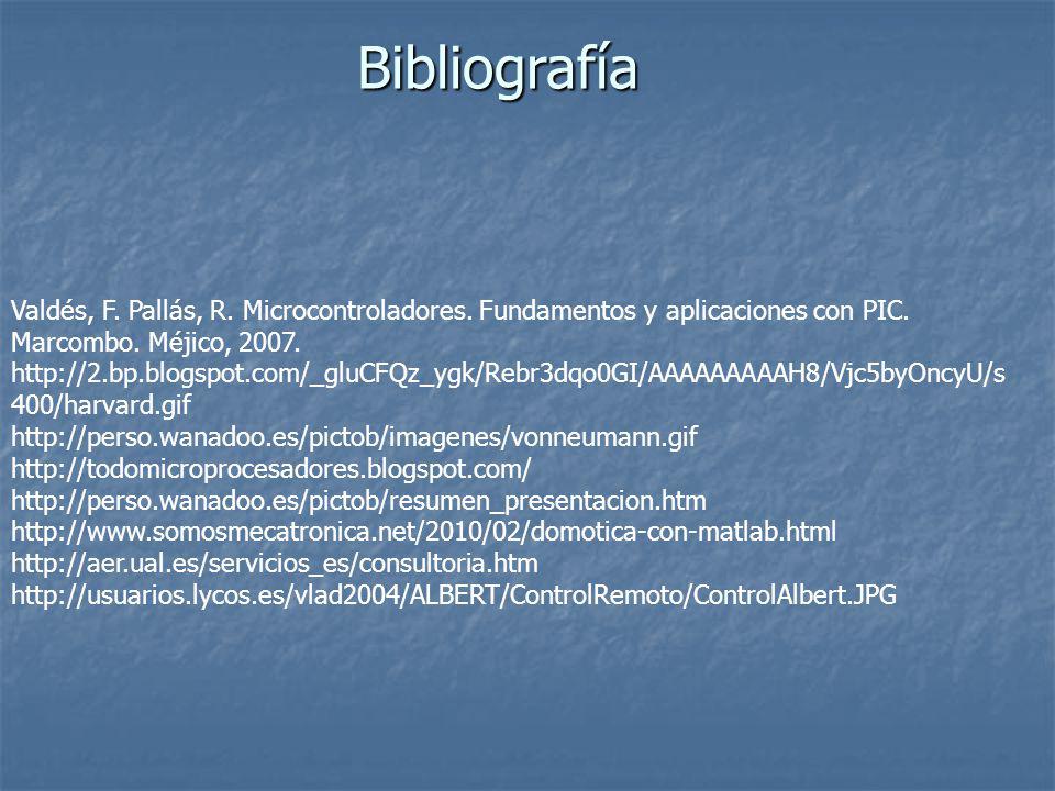 Bibliografía Valdés, F. Pallás, R. Microcontroladores. Fundamentos y aplicaciones con PIC. Marcombo. Méjico,