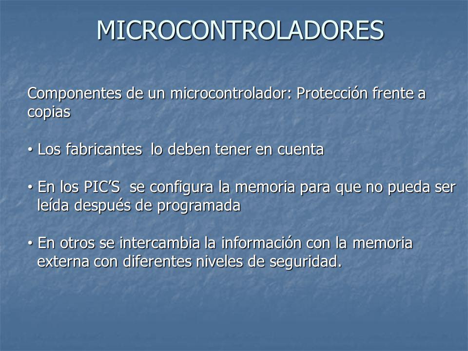 MICROCONTROLADORES Componentes de un microcontrolador: Protección frente a copias. Los fabricantes lo deben tener en cuenta.