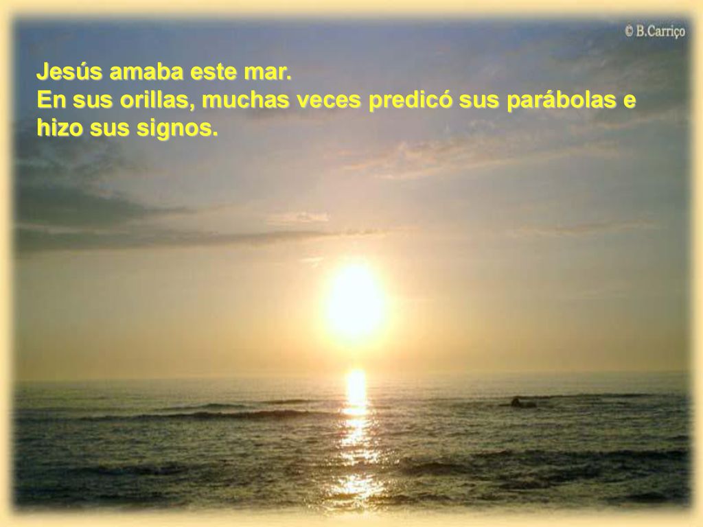 Jesús amaba este mar. En sus orillas, muchas veces predicó sus parábolas e hizo sus signos.