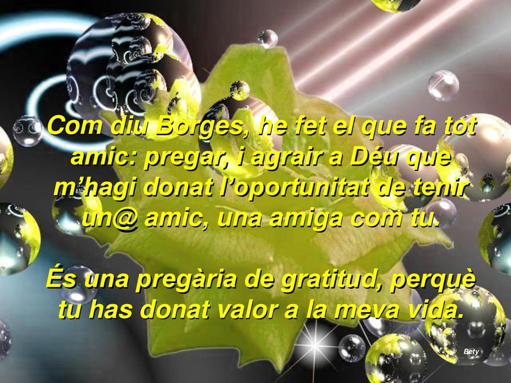 És una pregària de gratitud, perquè tu has donat valor a la meva vida.