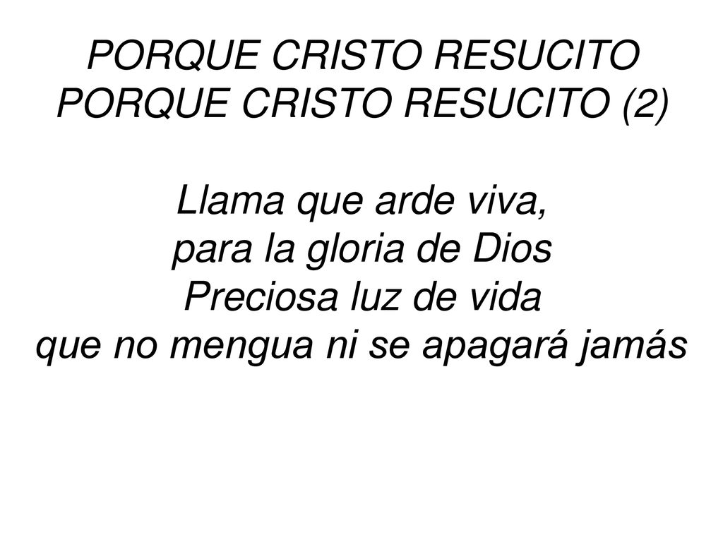 PORQUE CRISTO RESUCITO PORQUE CRISTO RESUCITO (2) Llama que arde viva,
