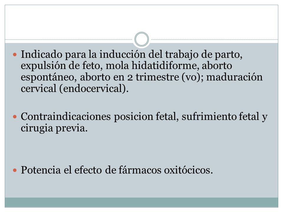 Indicado para la inducción del trabajo de parto, expulsión de feto, mola hidatidiforme, aborto espontáneo, aborto en 2 trimestre (vo); maduración cervical (endocervical).