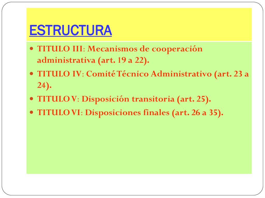 ESTRUCTURA TITULO III: Mecanismos de cooperación administrativa (art. 19 a 22). TITULO IV: Comité Técnico Administrativo (art. 23 a 24).
