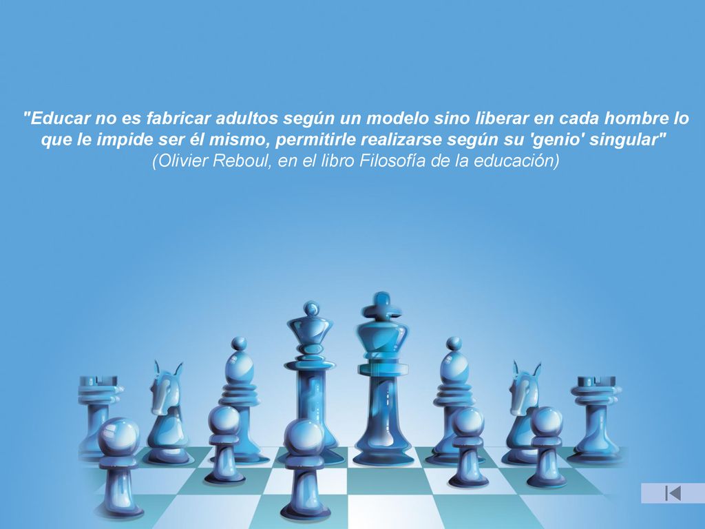 Educar no es fabricar adultos según un modelo sino liberar en cada hombre lo que le impide ser él mismo, permitirle realizarse según su genio singular (Olivier Reboul, en el libro Filosofía de la educación)