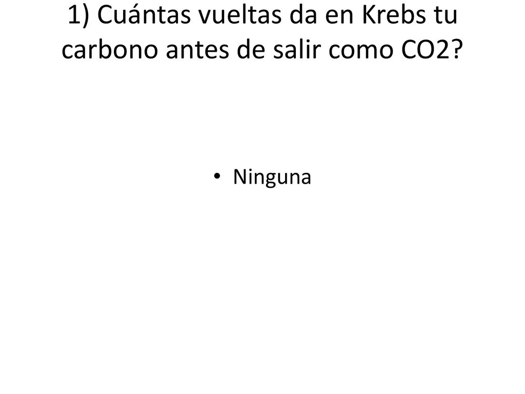 1) Cuántas vueltas da en Krebs tu carbono antes de salir como CO2