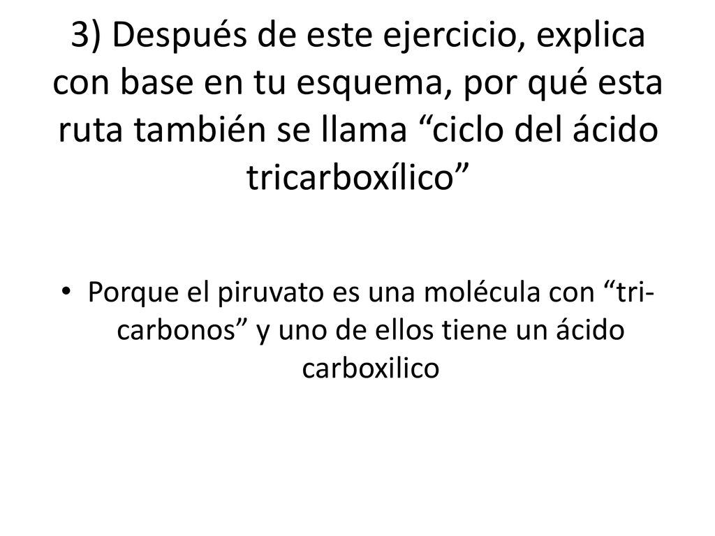 3) Después de este ejercicio, explica con base en tu esquema, por qué esta ruta también se llama ciclo del ácido tricarboxílico
