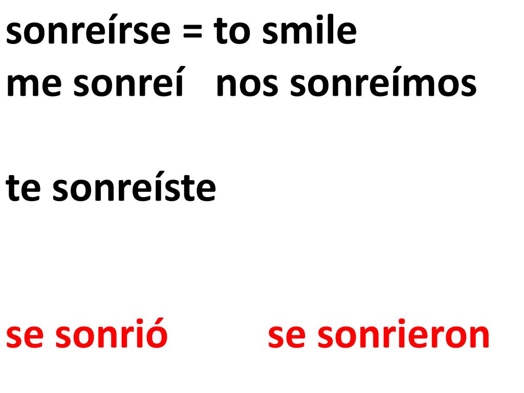 sonreírse = to smile me sonreí nos sonreímos te sonreíste se sonrió se sonrieron