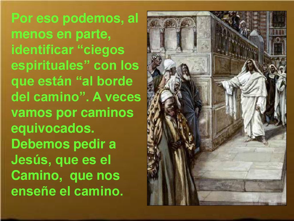 Por eso podemos, al menos en parte, identificar ciegos espirituales con los que están al borde del camino .