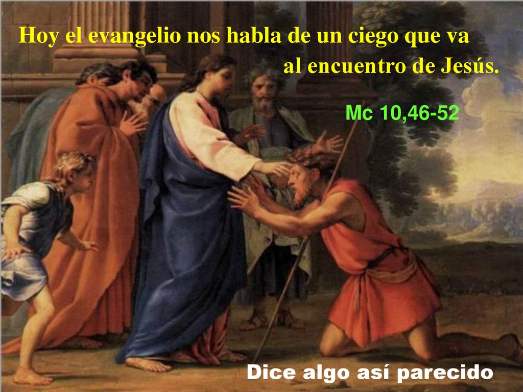 Hoy el evangelio nos habla de un ciego que va al encuentro de Jesús.
