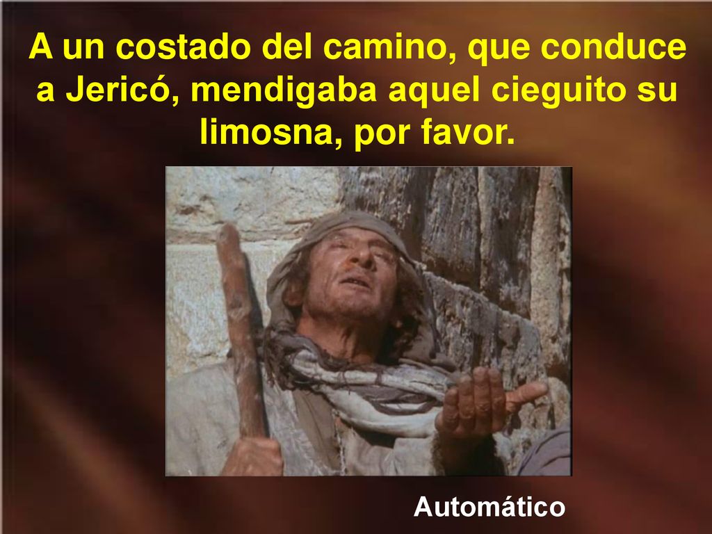 A un costado del camino, que conduce a Jericó, mendigaba aquel cieguito su limosna, por favor.