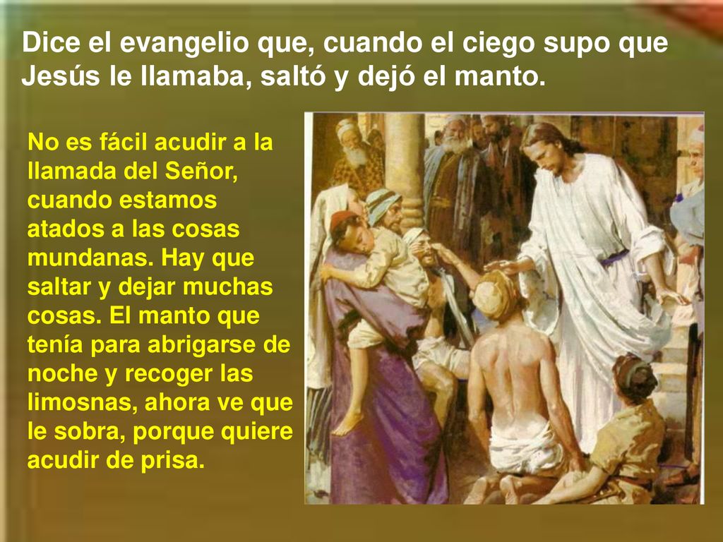 Dice el evangelio que, cuando el ciego supo que Jesús le llamaba, saltó y dejó el manto.