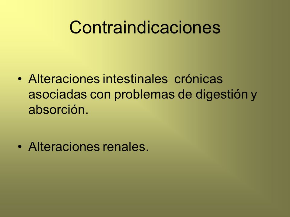 Contraindicaciones Alteraciones intestinales crónicas asociadas con problemas de digestión y absorción.