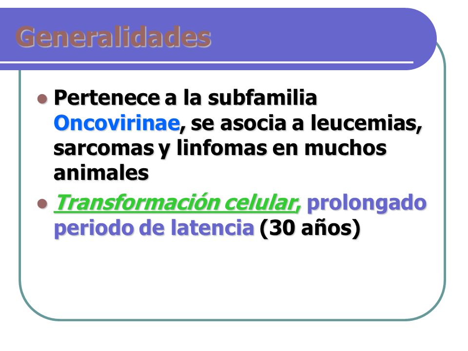 Generalidades Pertenece a la subfamilia Oncovirinae, se asocia a leucemias, sarcomas y linfomas en muchos animales.